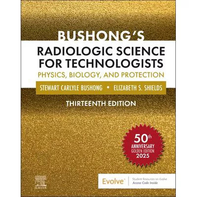 Bushong's Radiologic Science for Technologists: Physics, Biology, &amp; Protection