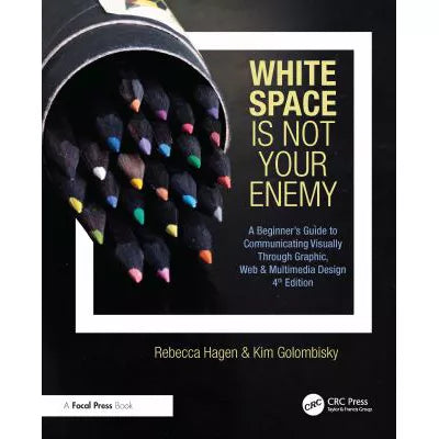White Space Is Not Your Enemy : A Beginner's Guide to Communicating Visually Through Graphic, Web &amp; Multimedia Design
